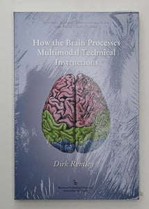 How the Brain Processes Multimodal Technical Instructions (Baywood's Technical Communications Series) by Remley, Dirk