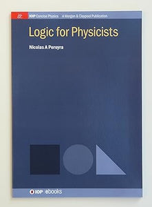 Logic for Physicists (IOP Concise Physics) by Nicolas A Pereyra (author)