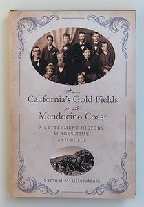 From California's Gold Fields to the Mendocino Coast: A Settlement History Across Time and Place by Otterstrom, Samuel M.