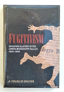 Fugitivism: Escaping Slavery in the Lower Mississippi Valley, 1820-1860 by S. Charles Bolton (author)