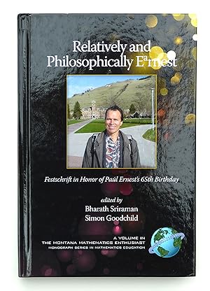 Relatively and Philosophically Earnest: Festschrift in Honor of Paul Ernest's 65th Birthday (Montana Mathematics Enthusiast: Monograph Series in Mathemat)