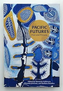 Pacific Futures: Past and Present by Warwick Anderson (editor) Et Al
