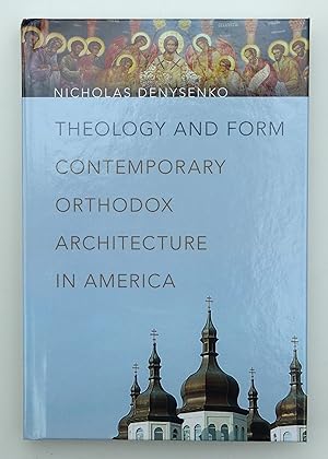 Theology and Form: Contemporary Orthodox Architecture in America by Denysenko, Nicholas