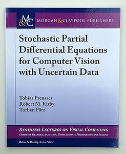 Stochastic Partial Differential Equations for Computer Vision with Uncertain Data (Synthesis Lectures on Visual Computing) by Preusser, Tobias; Kirby, Robert M.; Pätz, Torben