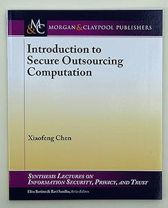 Introduction to Secure Outsourcing Computation (Synthesis Lectures on Information Security, Privacy and Trust) by Xiaofeng Chen (author)