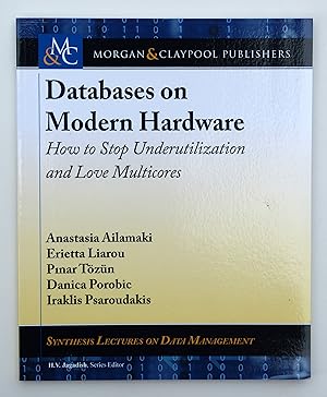 Databases on Modern Hardware: How to Stop Underutilization and Love Multicores (Synthesis Lectures on Data Management) by Ailamaki, Anastasia; Liarou, Erietta; Tözün, P?nar