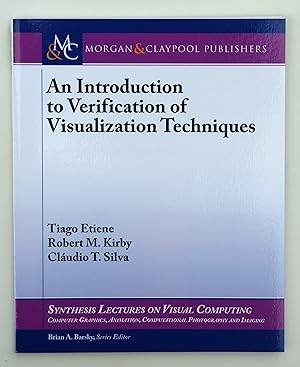 An Introduction to Verification of Visualization Techniques (Synthesis Lectures on Visual Computing: Computer Graphics, Animation, Computational Photography and Imaging) by Tiago Etiene (author), Robert M. Kirby (author) & Cláudio T. Silva (author)