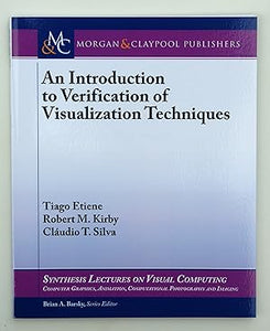An Introduction to Verification of Visualization Techniques (Synthesis Lectures on Visual Computing: Computer Graphics, Animation, Computational Photography and Imaging) by Tiago Etiene (author), Robert M. Kirby (author) & Cláudio T. Silva (author)