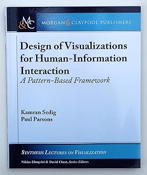 Design of Visualizations for Human-Information Interaction: A Pattern-Based Framework (Synthesis Lectures on Visualization) Kamran Sedig (author) & Paul Parsons (author)