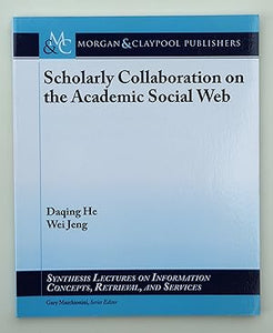 Scholarly Collaboration on the Academic Social Web (Synthesis Lectures on Information Concepts, Retrieval, and Services) by Daqing He (author) & Wei Jeng (author)