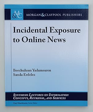 Incidental Exposure to Online News (Synthesis Lectures on Information Concepts, Retrieval, and Services) by Borchuluun Yadamsuren (author), Sanda Erdelez (author) & Gary Marchionini (Series Edited By)