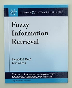 Fuzzy Information Retrieval (Synthesis Lectures on Information Concepts, Retrieval, and Services) by Donald H. Kraft (author), Erin Colvin (author) & Gary Marchionini (Series Edited By)