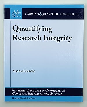 Quantifying Research Integrity (Synthesis Lectures on Information Concepts, Retrieval, and Services) by Michael Seadle (author) & Gary Marchionini (Series Edited By)