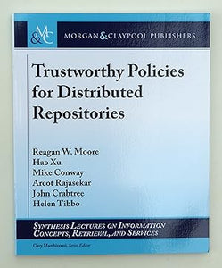 Trustworthy Policies for Distributed Repositories (Synthesis Lectures on Information Concepts, Retrieval, and Services) by Moore, Reagan W.; Xu, Hao; Conway, Mike