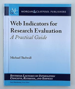 Web Indicators for Research Evaluation: A Practical Guide (Synthesis Lectures on Information Concepts, Retrieval, and Services) by Michael Thelwall (author)