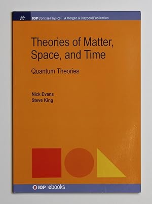 Theories of Matter, Space, and Time: Quantum Theories (IOP Concise Physics)  by Nick Evans (author) & Steve King (author)