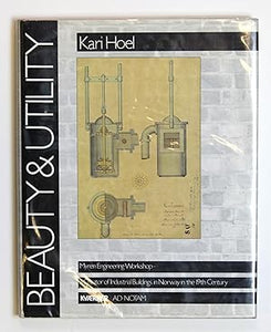 Beauty & Utility Myren Engineering Workshop, A Creator of Industrial Buildings in Norway in the 19th century by Kari Hoel