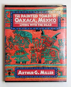 The Painted Tombs of Oaxaca, Mexico: Living with the Dead (Res Monographs in Anthropology and Aesthetics) by Arthur-g-miller-felipe-d