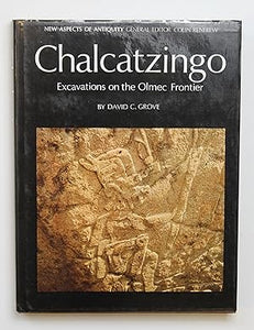 Chalcatzingo:Excavations on the Olmec Frontier: Excavations on the Olmec Frontier (New Aspects of Antiquity) by Grove, David