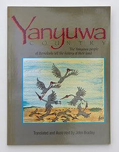 Yanyuwa Country: The Yanyuwa People of Borroloola Tell the History of Their Land by The Yanyugawa People and John Bradley (Translation and Illustration)