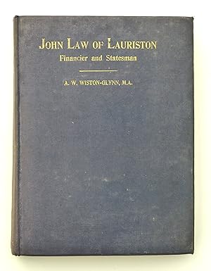 John Law of Lauriston: Financier and Statesman, Founder of the Bank of France, Originator of the Mississippi Scheme by A. W. Wiston-Glynn