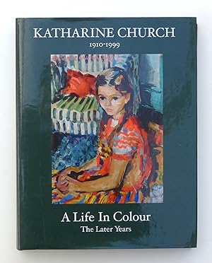 Katharine Church a Life in Colour: The Later Years by Duncalfe, John