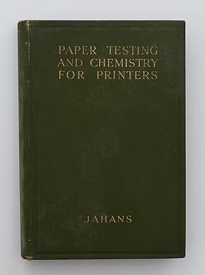 Paper Testing and Chemistry for Printers: A valuable book on the raw material of the printers' craft, giving full details of the various methods of testing stationery and allied materials. By Jahans (Gordon A.).
