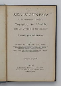 Sea-Sickness: (Cause, Prevention, and Cure) Voyaging for Health, with an Appendix on Ship-Surgeons. A concise practical Treatise. By DUTTON, Thomas.