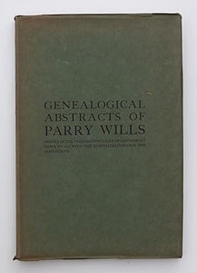 GENEALOGICAL ABSTRACTS OF PARRY WILLS. Proved in the Prerogative Court of Cantebury down to 1810 with the Administrations for the Same Period. By PARRY,, Lieut.-Colonel G. S.