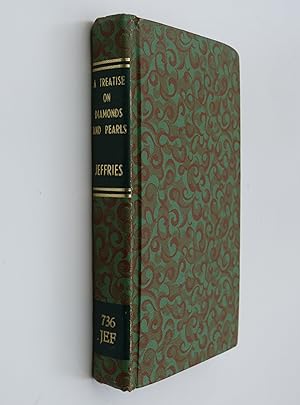 A TREATISE ON DIAMONDS AND PEARLS, IN WHICH THEIR IMPORTANCE IS CONSIDERED, AND PLAIN RULES ARE EXHIBITED FOR ASCERTAINING THE VALUE OF BOTH; AND THE TRUE METHOD OF MANUFACTURING DIAMONDS. BY JEFFRIES, David.