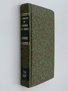 A TREATISE ON DIAMONDS AND PEARLS, IN WHICH THEIR IMPORTANCE IS CONSIDERED, AND PLAIN RULES ARE EXHIBITED FOR ASCERTAINING THE VALUE OF BOTH; AND THE TRUE METHOD OF MANUFACTURING DIAMONDS. BY JEFFRIES, David.