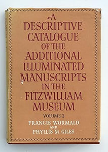 A Descriptive Catalogue of the Additional Illuminated Manuscripts in the Fitzwilliam Museum: Volumes 1 and 2 by francis wormald and phyllis m. giles