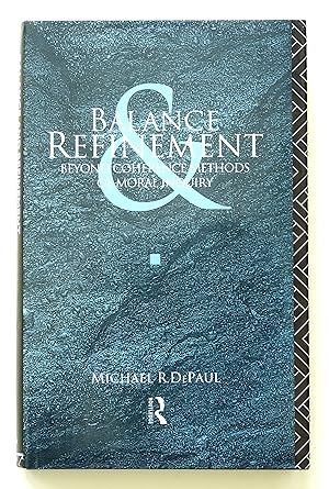 Balance and Refinement: Beyond Coherence Methods of Moral Inquiry By DePaul, Michael R.