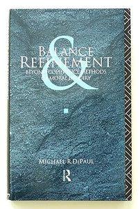 Balance and Refinement: Beyond Coherence Methods of Moral Inquiry By DePaul, Michael R.