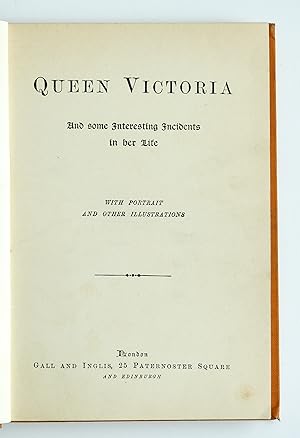 Queen Victoria And Some Interesting Incidents In Her Life With Portrait and Other Illustrations by Gall and Inglis