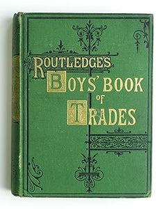 The Boy's Book of Trades and the Tools Used in Them by Anon.