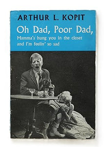 Oh Dad, Poor Dad, Mamma's Hung You in the Closet and I'm Feelin' So Sad Kopit,  By Arthur L.