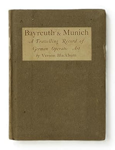 Bayreuth & Munich: A Travelling Record of German Operatic Art  By Blackburn, Vernon