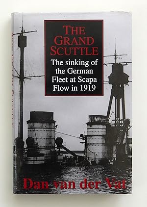 The Grand Scuttle: The Sinking of the German Fleet at Scapa Flow in 1919 by Van Der Vat, Dan