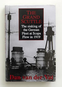 The Grand Scuttle: The Sinking of the German Fleet at Scapa Flow in 1919 by Van Der Vat, Dan