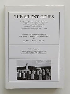 Silent Cities: Illustrated Guide to the War Cemeteries and Memorials to the Missing in France and Flanders, 1914-18 by Hurst, Sidney C.
