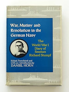 War, Mutiny and Revolution in the German Navy - The World War I diary of seaman by Richard Stumpf Daniel Horn (Edited by)
