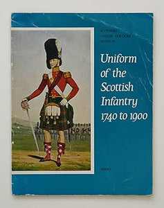 Uniform of the Scottish Infantry, 1740 to 1900 by W. A. Thorburn