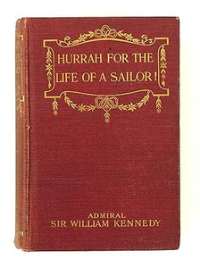 Hurrah for the Life of a Sailor! Fifty Years in the Royal Navy. By KENNEDY, Admiral Sir William