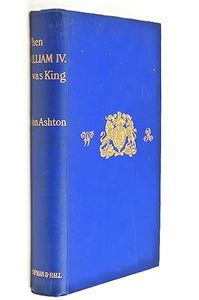 When William IV Was King  by Ashton, John