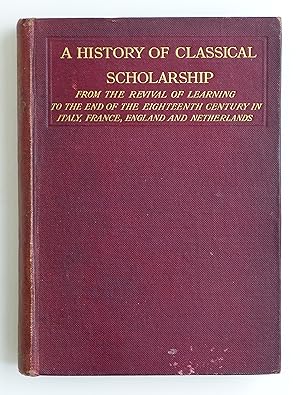 A History of Classical Scholarship .: From the Revival of Learning to the End of the Eighteenth Century (in Italy, France, England, and the Netherlands) by Sandys Sir, John Edwin