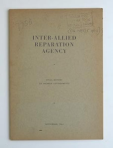 Inter-Allied Reparation Agency Final Report To Member Governments  by Inter Allied Reparation Agency