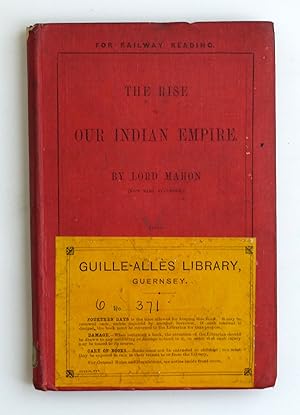 The Rise of Our Indian Empire Being the History of British India From its Origin to the Peace of 1783 extracted from Lord mahon's History of England by MAHON, LORD ( STANHOPE, Earl PHILIP HENRY )