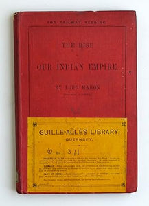The Rise of Our Indian Empire Being the History of British India From its Origin to the Peace of 1783 extracted from Lord mahon's History of England by MAHON, LORD ( STANHOPE, Earl PHILIP HENRY )