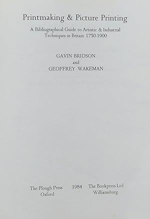 Print-making and Picture Printing: Bibliographical Guide to Artistic and Industrial Techniques in Britain, 1750-1900 by Bridson, Gavin; & Geoffrey Wakeman